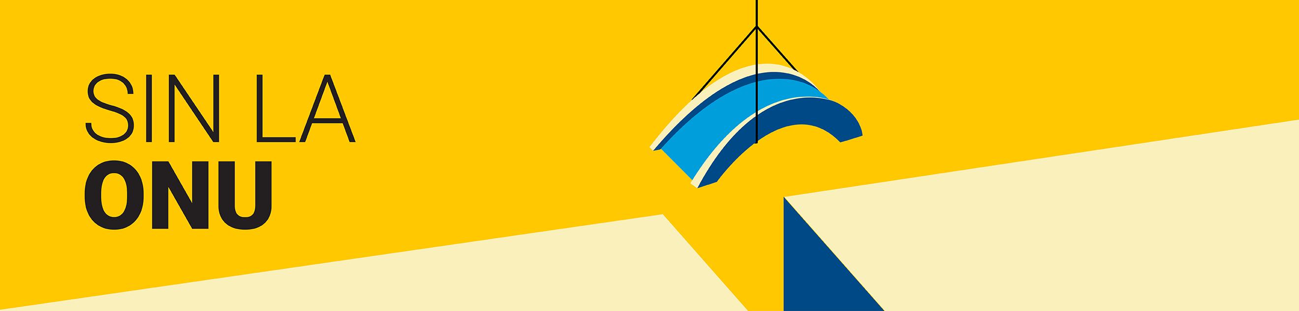 A graphic banner with the Spanish text 'SIN LA ONU' on a yellow background and a stylized UN logo.