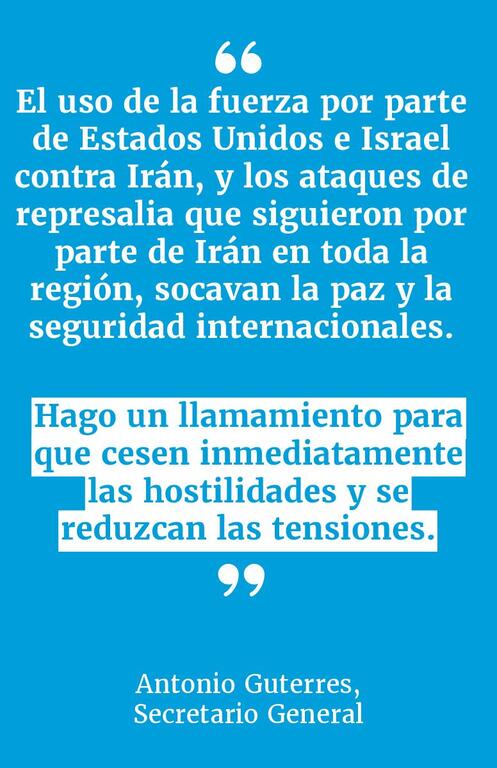 Una tarjeta de referencia de fondo azul en español con una declaración de Antonio Guterres, Secretario General, pidiendo el cese inmediato de las hostilidades y la reducción de las tensiones con respecto a las acciones de Estados Unidos e Israel contra Irán.