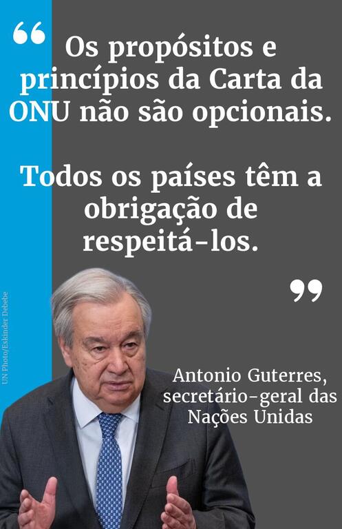 Um cartão de citação com Antonio Guterres, Secretário-Geral das Nações Unidas, com a citação: "Os propósitos e princípios da Carta das Nações Unidas não são opcionais. Todos os países têm a obrigação de respeitá-los".