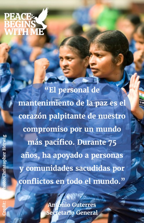 "El personal de mantenimiento de la paz es el corazón palpitante de nuestro compromiso pr un mundo más pacífico. Durante 75 años, ha apoyado a personas y comunicades sacudidas por conflictos en todo el mundo"
