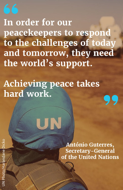 "In order for our peacekeepers to respond to the challenges of today and tomorrow, they need the world's support. Achieving peace takes hard work."