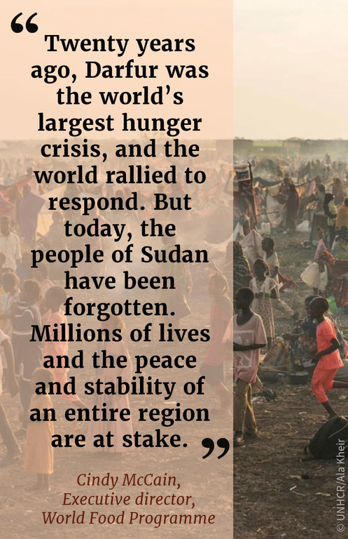 "Twenty years ago, Darfur was the world's largest hunger crisis, and the world rallied to respond. But today, the people of Sudan have been forgotten. Millions of lives and the peace and stability of an entire region are at stake."