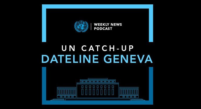 UN Catch-Up Dateline Geneva: The communities who are fighting climate change with their bare hands - UN News