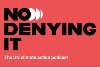 No Denying It, The UN climate action podcast